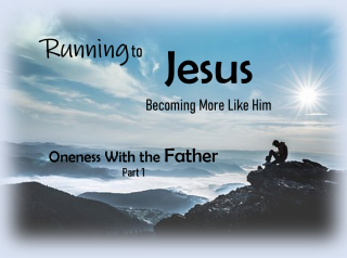 Nov. 28 2021   Running to Jesus Part 1 - Oneness With the Father